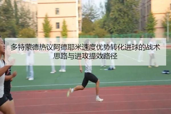 多特蒙德热议阿德耶米速度优势转化进球的战术思路与进攻提效路径